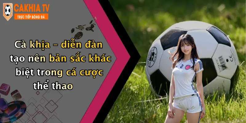 Cà khịa – diễn đàn tạo nên bản sắc khác biệt trong cá cược thể thao