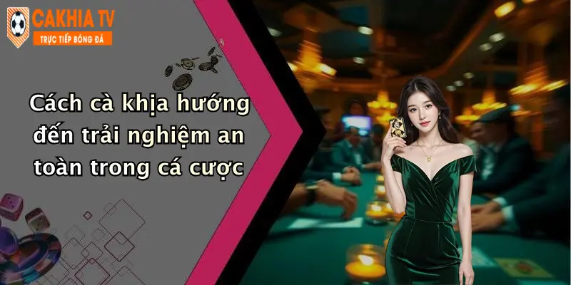 Cách cà khịa hướng đến trải nghiệm an toàn trong cá cược