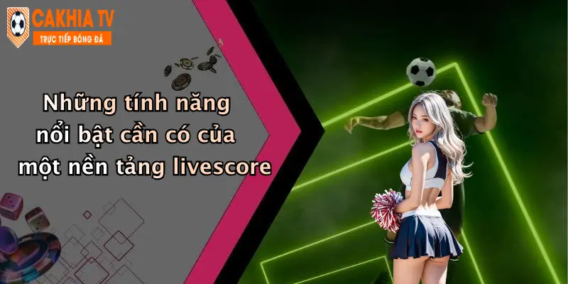 Những tính năng nổi bật cần có của một nền tảng livescore