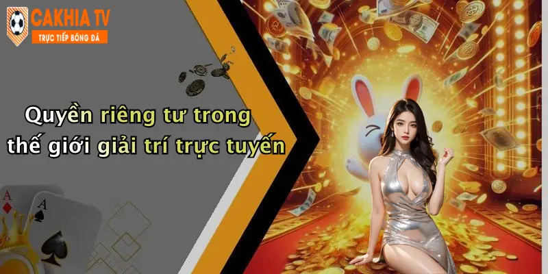 Quyền riêng tư trong thế giới giải trí trực tuyến