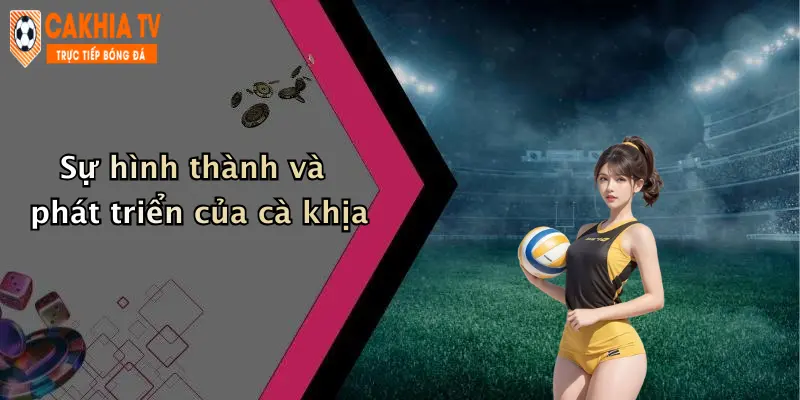 Sự hình thành và phát triển của cà khịa