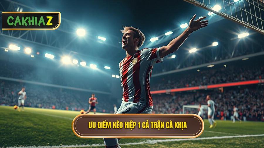 Tại sao nên chọn kèo thắng hiệp 1 thắng cả trận tại CÀ KHỊA?