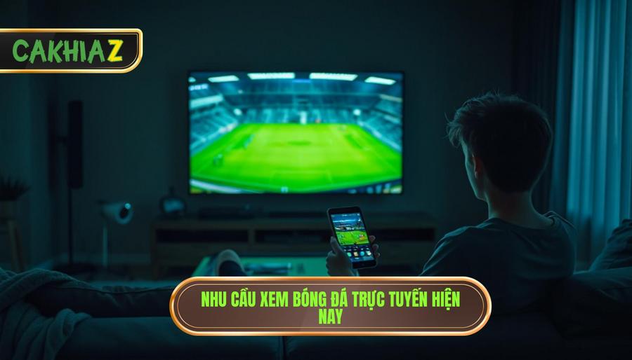 1. Nhu cầu xem bóng đá trực tuyến hiện nay